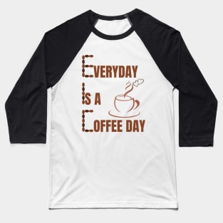 Everyday Is A Coffee Day Baseball T-Shirt